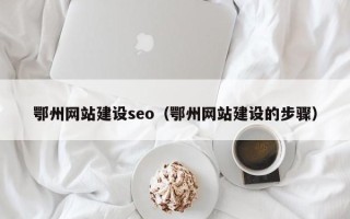 玉田鄂州网站建设seo（鄂州网站建设的步骤）