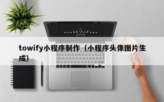 玉田towify小程序制作（小程序头像图片生成）